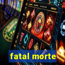 fatal morte